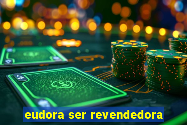 eudora ser revendedora